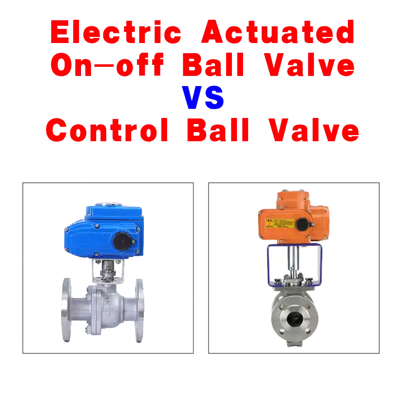 Electric Actuated On-Off Ball Valves VS Control Ball Valves